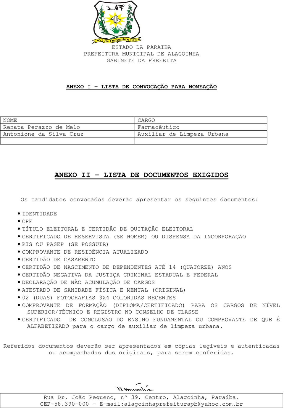 (SE POSSUIR) COMPROVANTE DE RESIDÊNCIA ATUALIZADO CERTIDÃO DE CASAMENTO CERTIDÃO DE NASCIMENTO DE DEPENDENTES ATÉ 14 (QUATORZE) ANOS CERTIDÃO NEGATIVA DA JUSTIÇA CRIMINAL ESTADUAL E FEDERAL