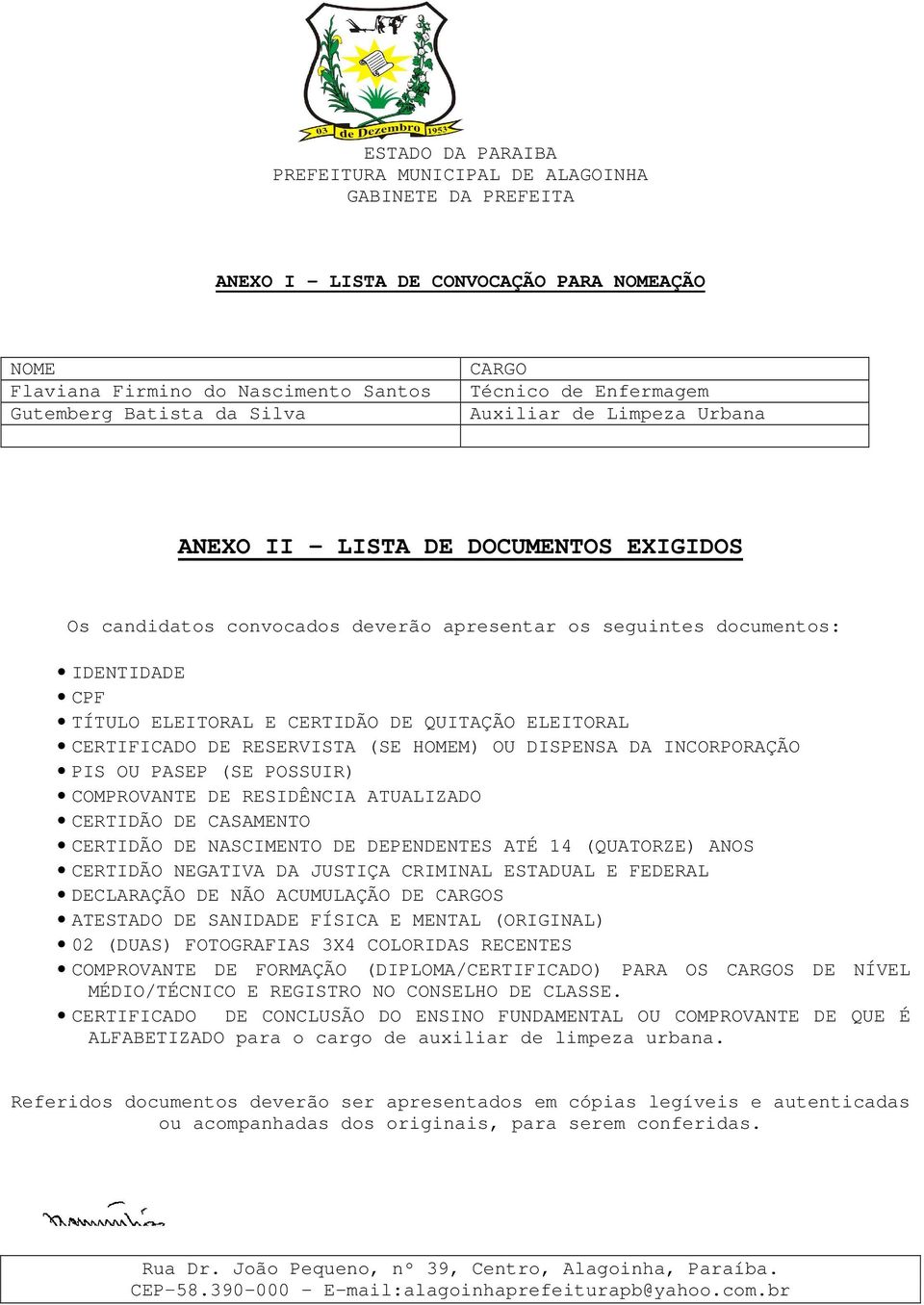 INCORPORAÇÃO PIS OU PASEP (SE POSSUIR) COMPROVANTE DE RESIDÊNCIA ATUALIZADO CERTIDÃO DE CASAMENTO CERTIDÃO DE NASCIMENTO DE DEPENDENTES ATÉ 14 (QUATORZE) ANOS CERTIDÃO NEGATIVA DA JUSTIÇA CRIMINAL