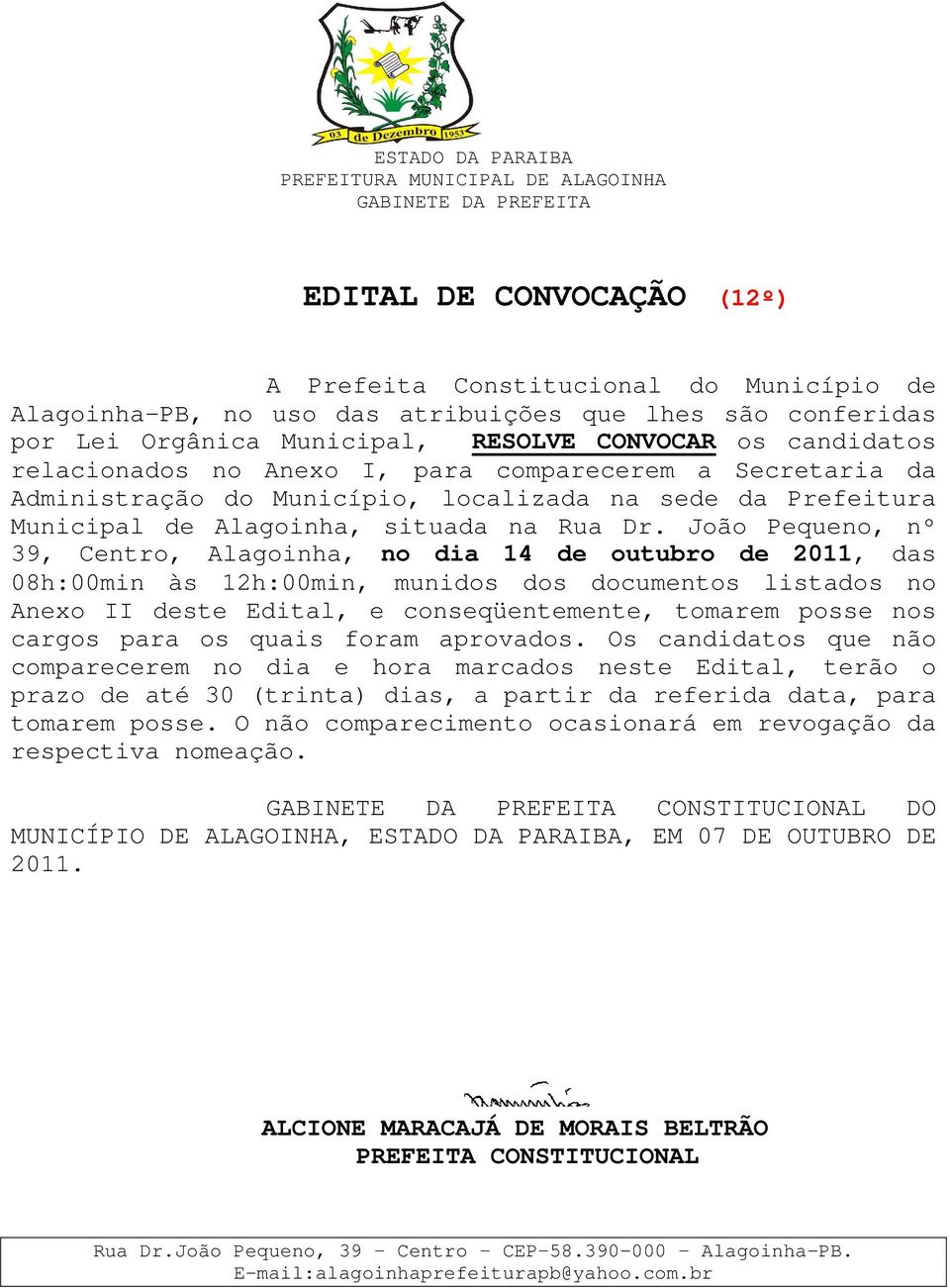 João Pequeno, nº 39, Centro, Alagoinha, no dia 14 de outubro de 2011, das 08h:00min às 12h:00min, munidos dos documentos listados no Anexo II deste Edital, e conseqüentemente, tomarem posse nos