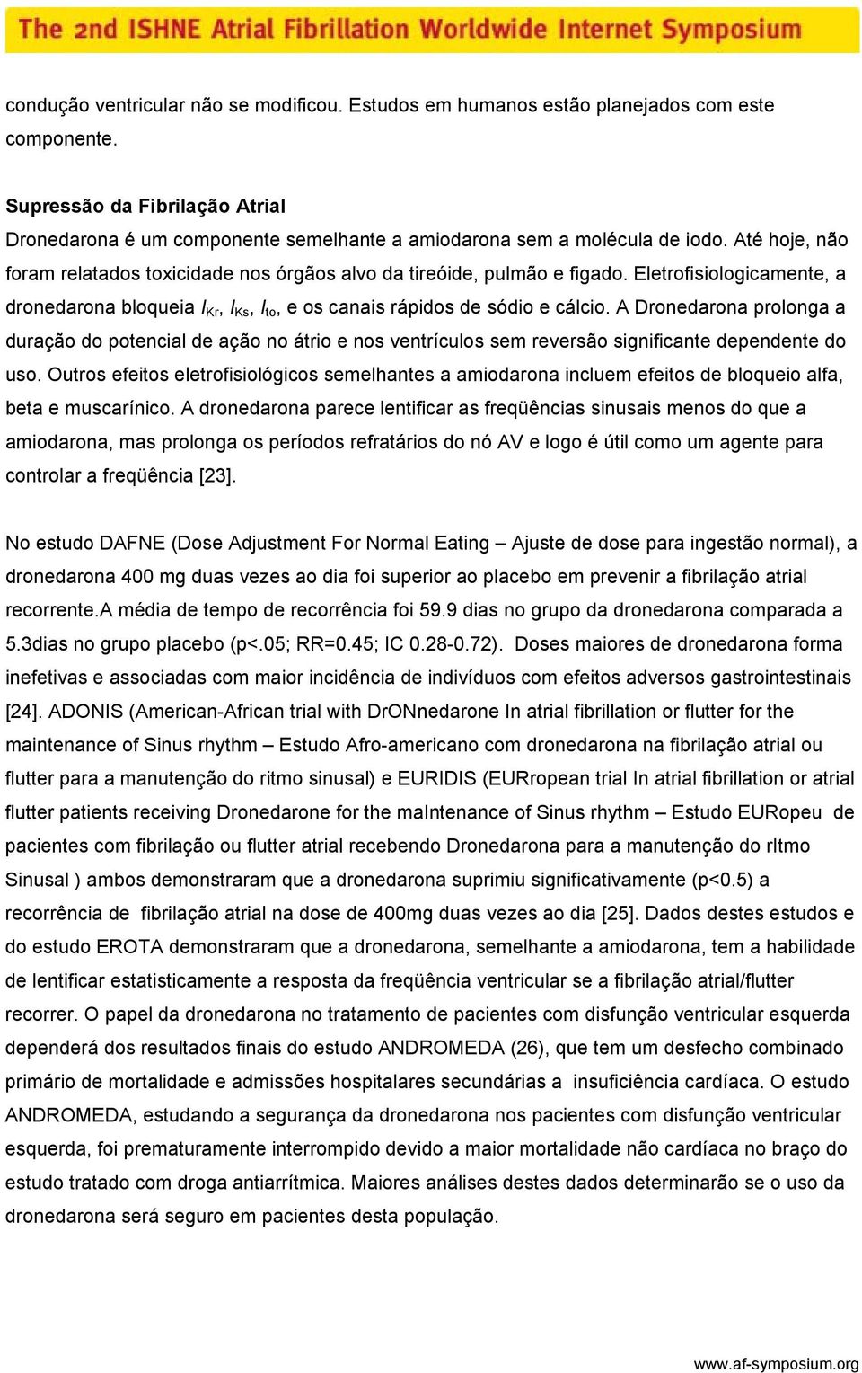 Eletrofisiologicamente, a dronedarona bloqueia I Kr, I Ks, I to, e os canais rápidos de sódio e cálcio.