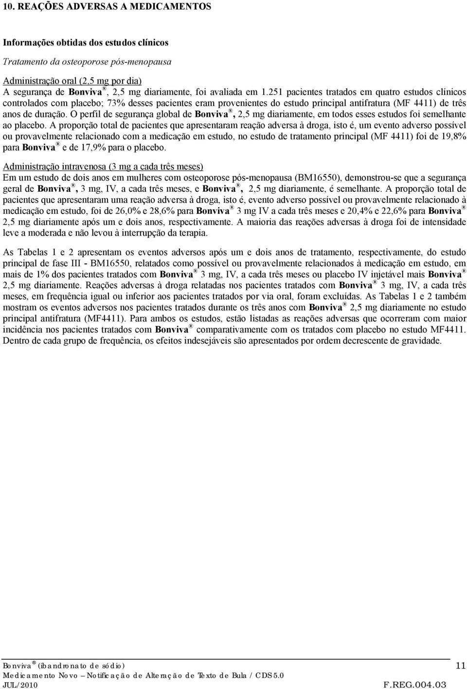 O perfil de segurança global de Bonviva, 2,5 mg diariamente, em todos esses estudos foi semelhante ao placebo.