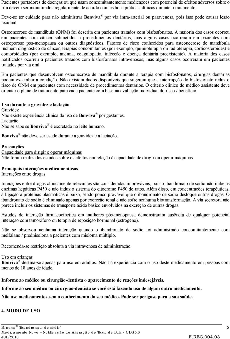 Osteonecrose de mandíbula (ONM) foi descrita em pacientes tratados com bisfosfonatos.