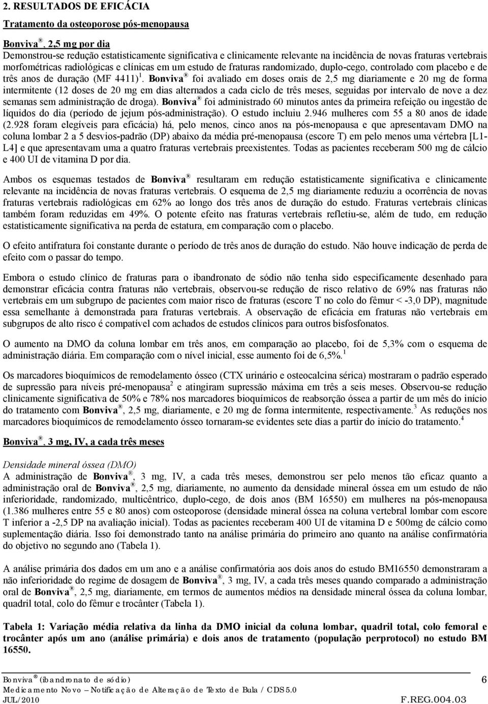 Bonviva foi avaliado em doses orais de 2,5 mg diariamente e 20 mg de forma intermitente (12 doses de 20 mg em dias alternados a cada ciclo de três meses, seguidas por intervalo de nove a dez semanas