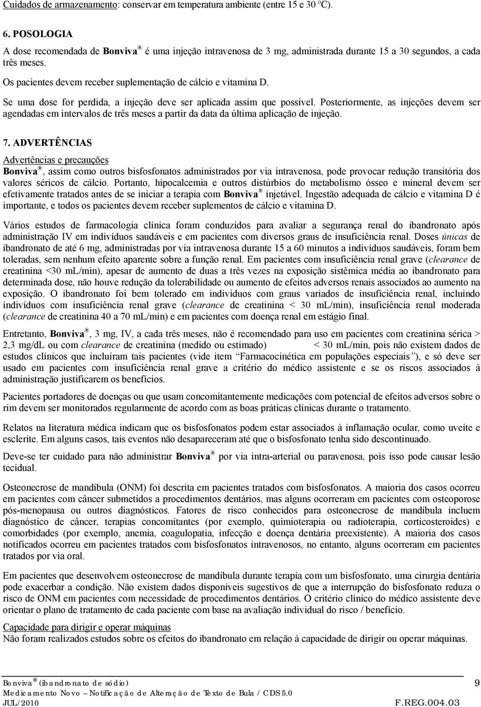 Se uma dose for perdida, a injeção deve ser aplicada assim que possível. Posteriormente, as injeções devem ser agendadas em intervalos de três meses a partir da data da última aplicação de injeção. 7.