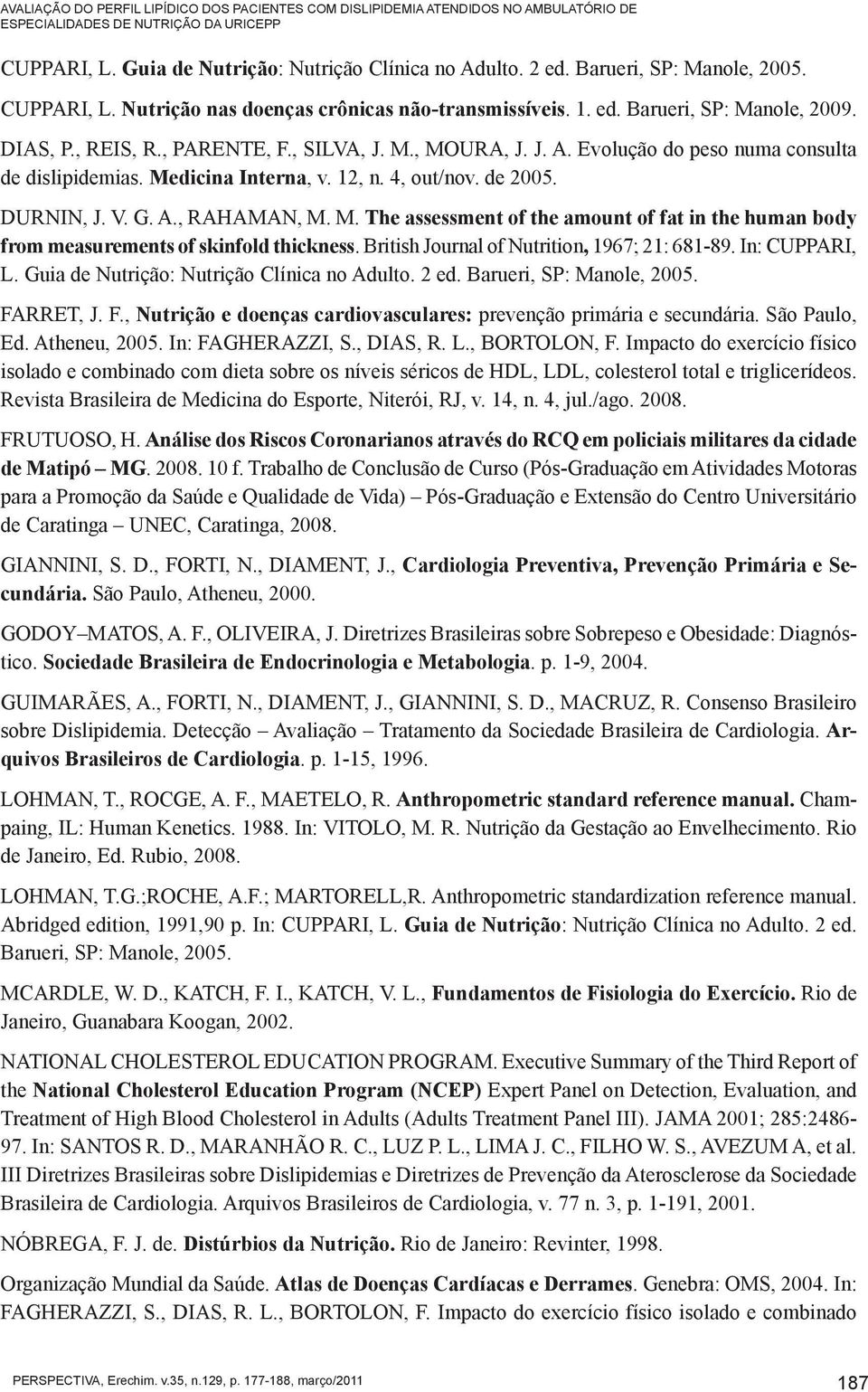 Evolução do peso numa consulta de dislipidemias. Medicina Interna, v. 12, n. 4, out/nov. de 2005. DURNIN, J. V. G. A., RAHAMAN, M. M. The assessment of the amount of fat in the human body from measurements of skinfold thickness.