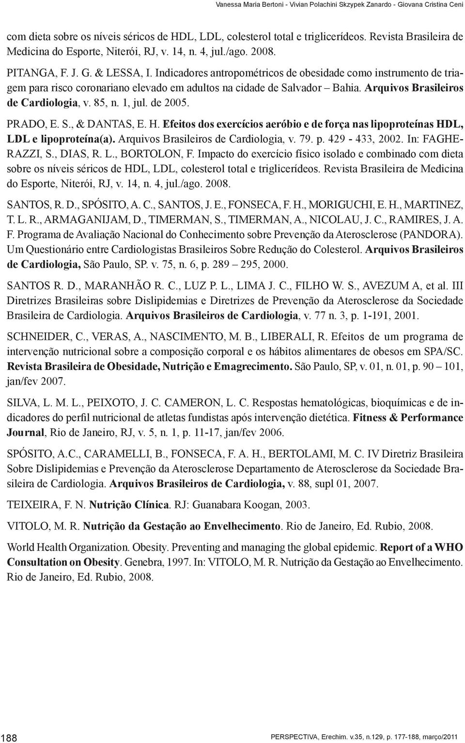 Indicadores antropométricos de obesidade como instrumento de triagem para risco coronariano elevado em adultos na cidade de Salvador Bahia. Arquivos Brasileiros de Cardiologia, v. 85, n. 1, jul.