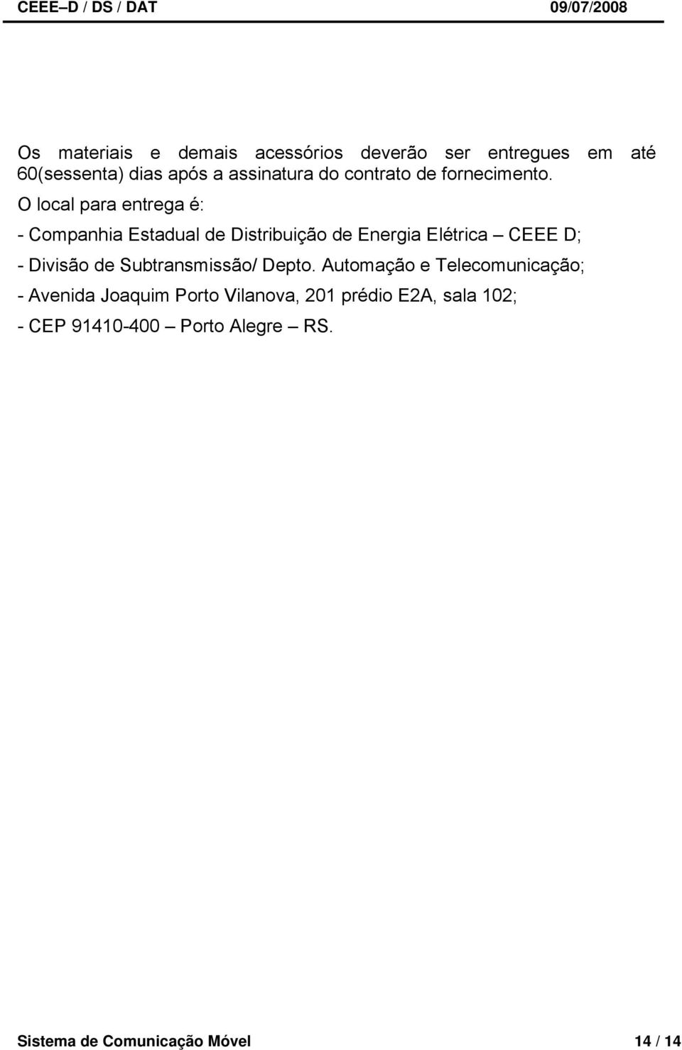 O local para entrega é: - Companhia Estadual de Distribuição de Energia Elétrica CEEE D; - Divisão de