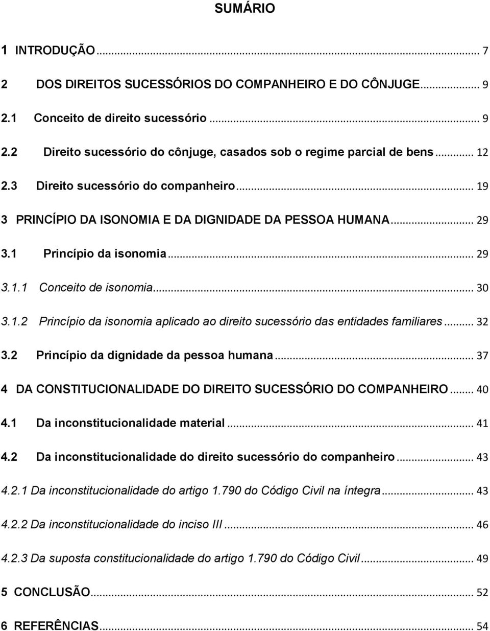 .. 32 3.2 Princípio da dignidade da pessoa humana... 37 4 DA CONSTITUCIONALIDADE DO DIREITO SUCESSÓRIO DO COMPANHEIRO... 40 4.1 Da inconstitucionalidade material... 41 4.