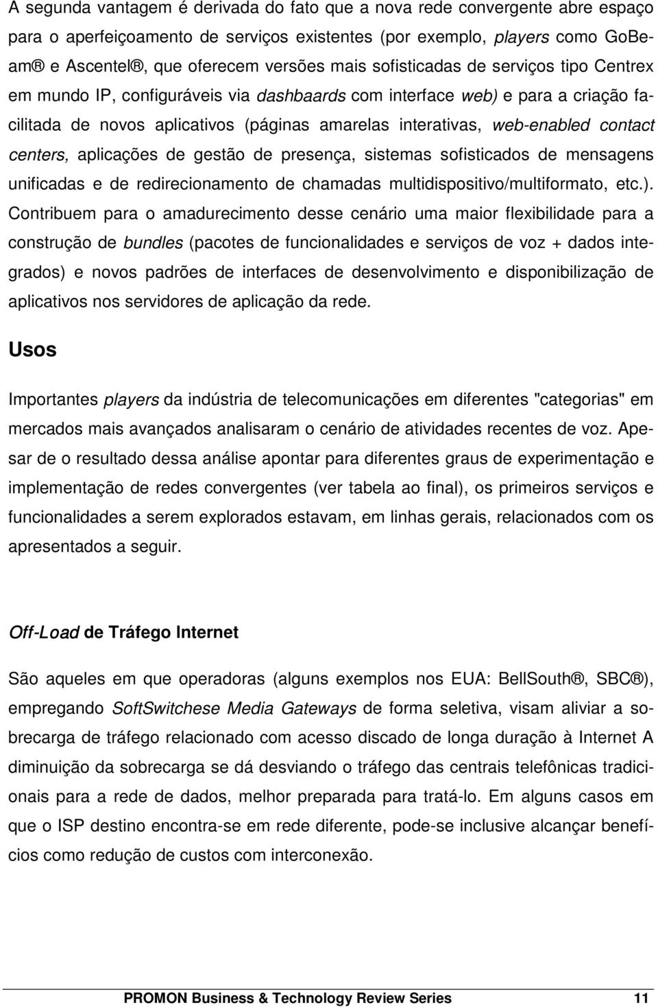 centers, aplicações de gestão de presença, sistemas sofisticados de mensagens unificadas e de redirecionamento de chamadas multidispositivo/multiformato, etc.).