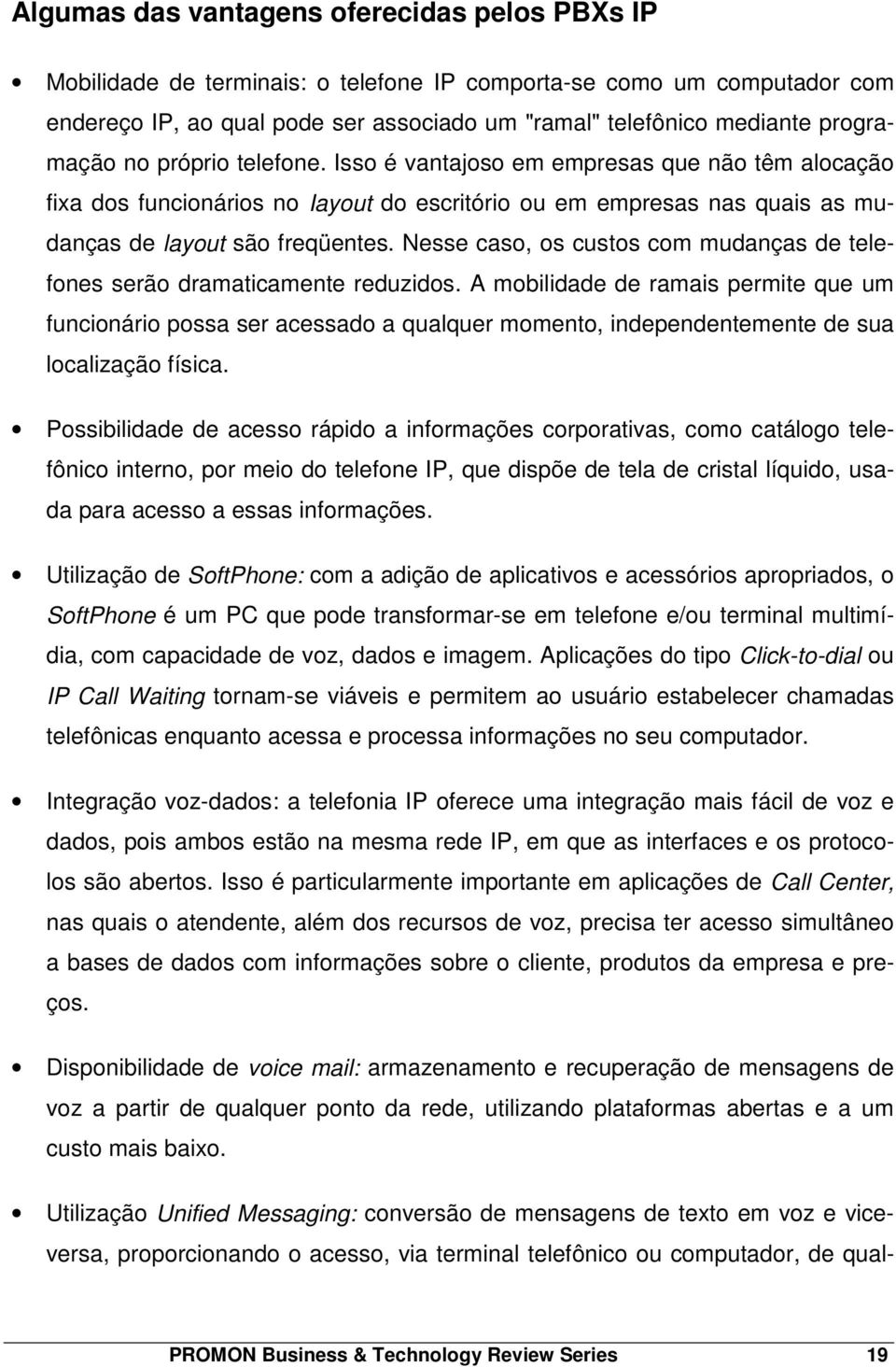 Nesse caso, os custos com mudanças de telefones serão dramaticamente reduzidos.