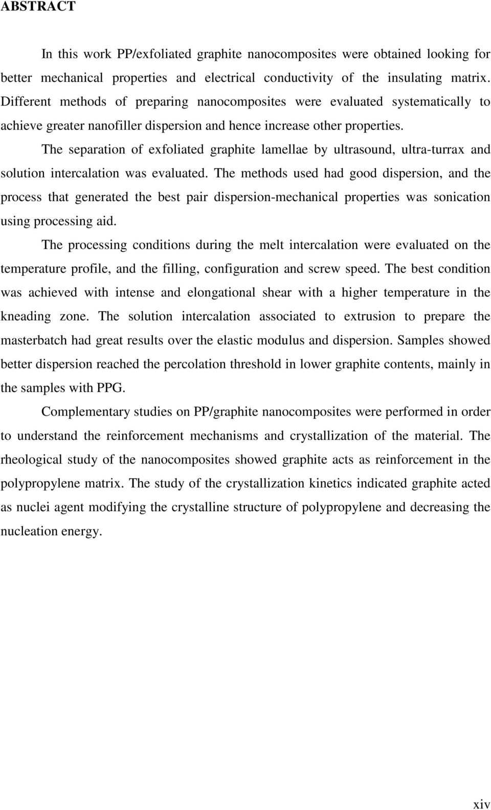 The separation of exfoliated graphite lamellae by ultrasound, ultra-turrax and solution intercalation was evaluated.