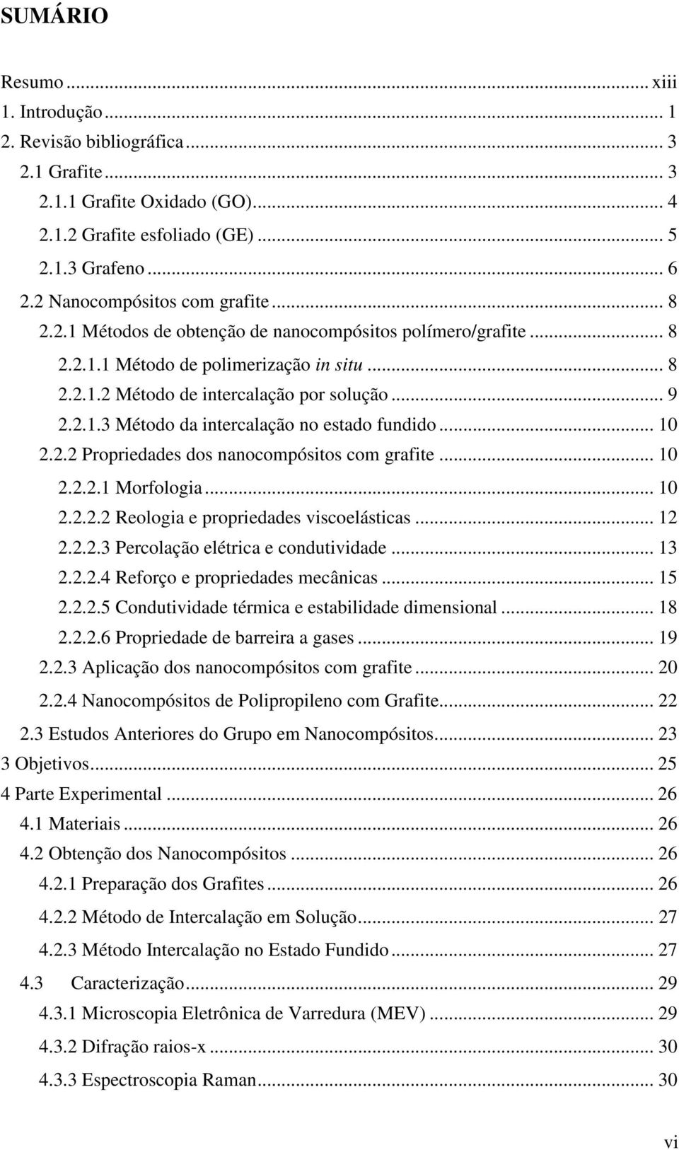 .. 10 2.2.2 Propriedades dos nanocompósitos com grafite... 10 2.2.2.1 Morfologia... 10 2.2.2.2 Reologia e propriedades viscoelásticas... 12 2.2.2.3 Percolação elétrica e condutividade... 13 2.2.2.4 Reforço e propriedades mecânicas.