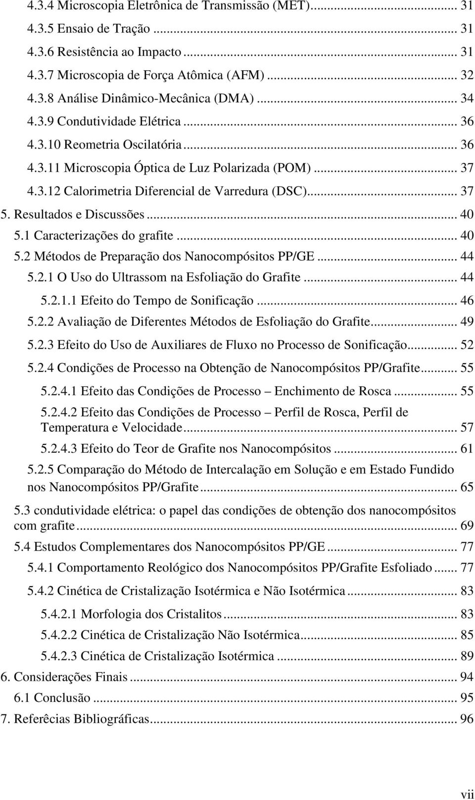 Resultados e Discussões... 40 5.1 Caracterizações do grafite... 40 5.2 Métodos de Preparação dos Nanocompósitos PP/GE... 44 5.2.1 O Uso do Ultrassom na Esfoliação do Grafite... 44 5.2.1.1 Efeito do Tempo de Sonificação.