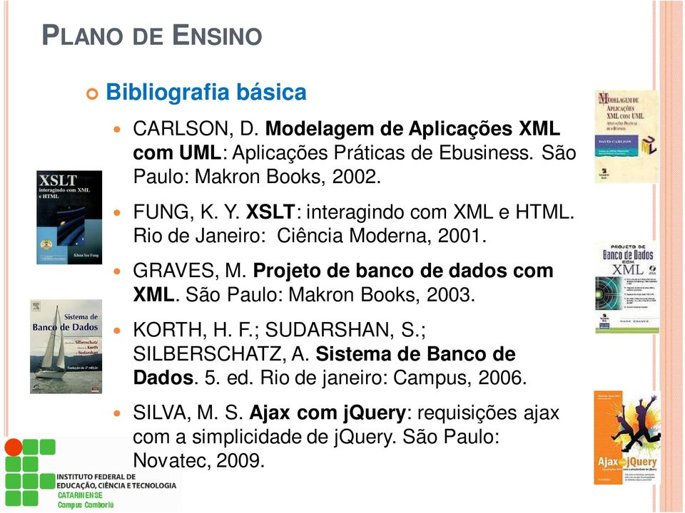 Projeto de banco de dados com XML. São Paulo: Makron Books, 2003. KORTH, H. F.; SUDARSHAN, S.; SILBERSCHATZ, A.