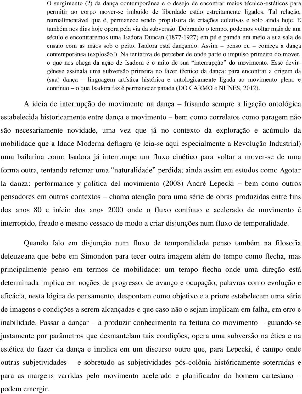 Dobrando o tempo, podemos voltar mais de um século e encontraremos uma Isadora Duncan (1877-1927) em pé e parada em meio a sua sala de ensaio com as mãos sob o peito. Isadora está dançando.