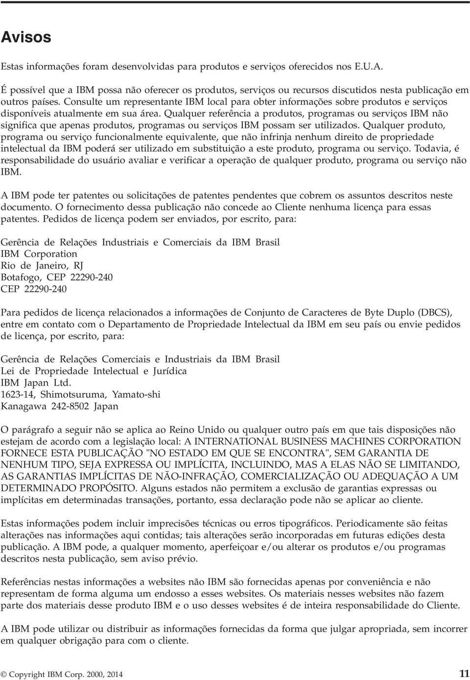 Qualquer referência a produtos, programas ou serviços IBM não significa que apenas produtos, programas ou serviços IBM possam ser utilizados.