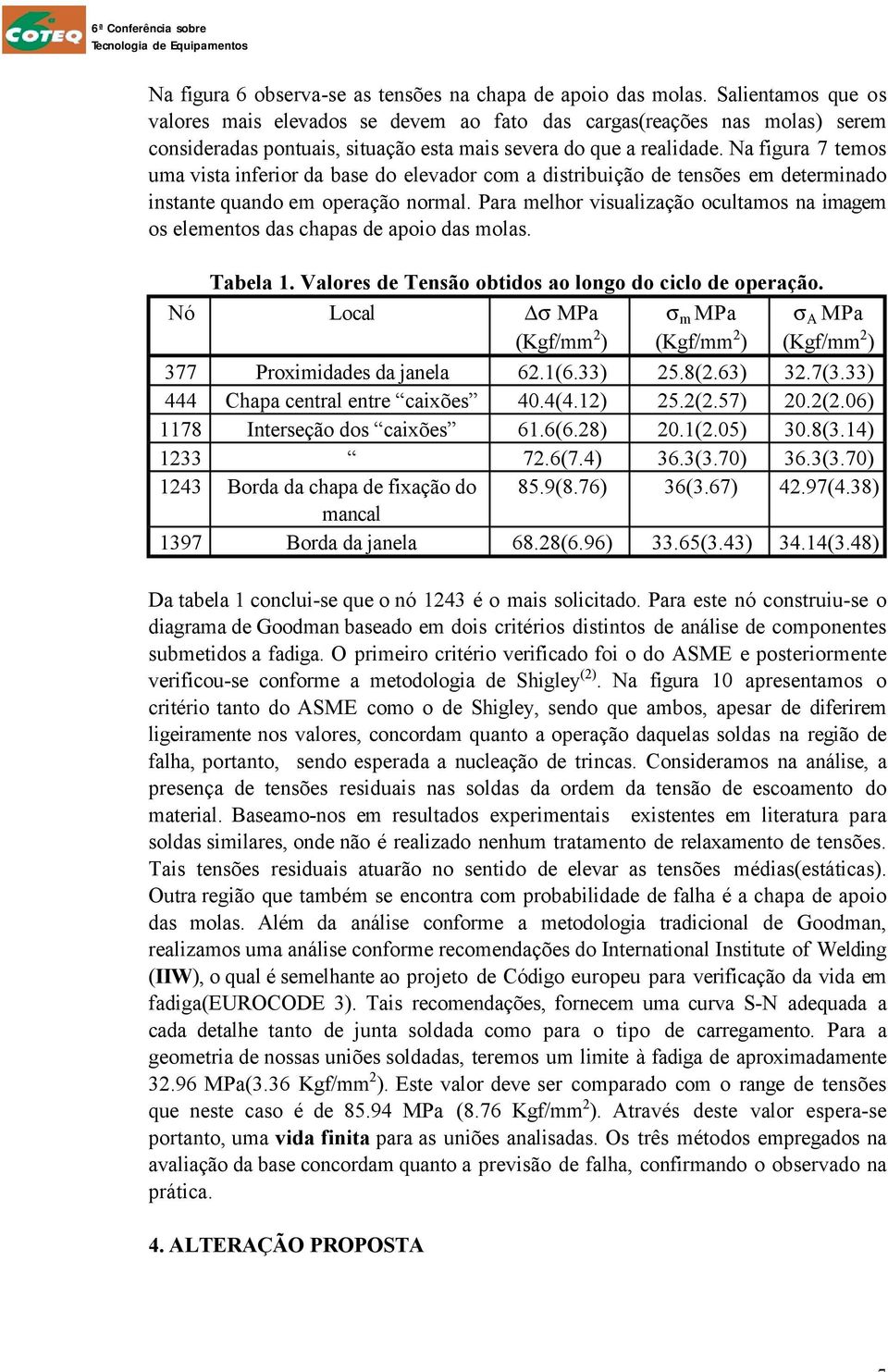 Na figura 7 temos uma vista inferior da base do elevador com a distribuição de tensões em determinado instante quando em operação normal.