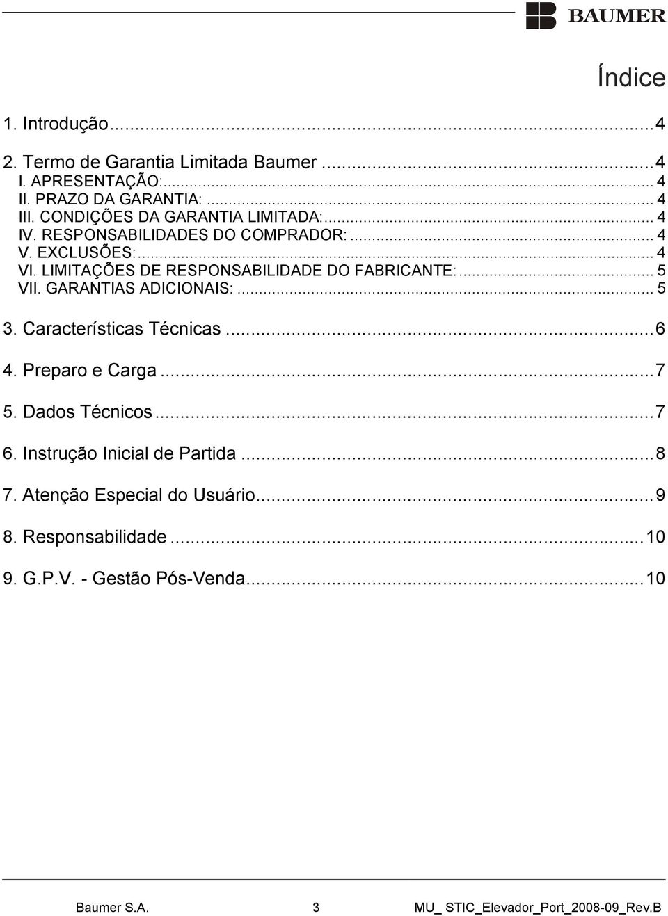 LIMITAÇÕES DE RESPONSABILIDADE DO FABRICANTE:... 5 VII. GARANTIAS ADICIONAIS:... 5 3. Características Técnicas...6 4. Preparo e Carga...7 5.