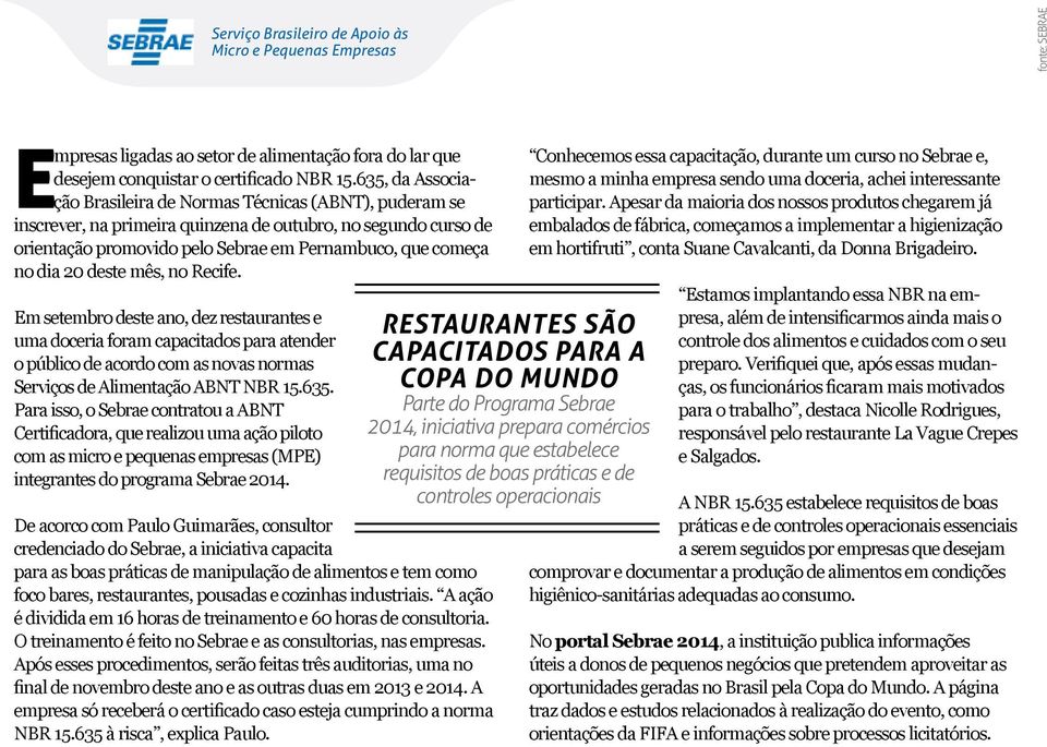 20 deste mês, no Recife. Em setembro deste ano, dez restaurantes e uma doceria foram capacitados para atender o público de acordo com as novas normas Serviços de Alimentação ABNT NBR 15.635.