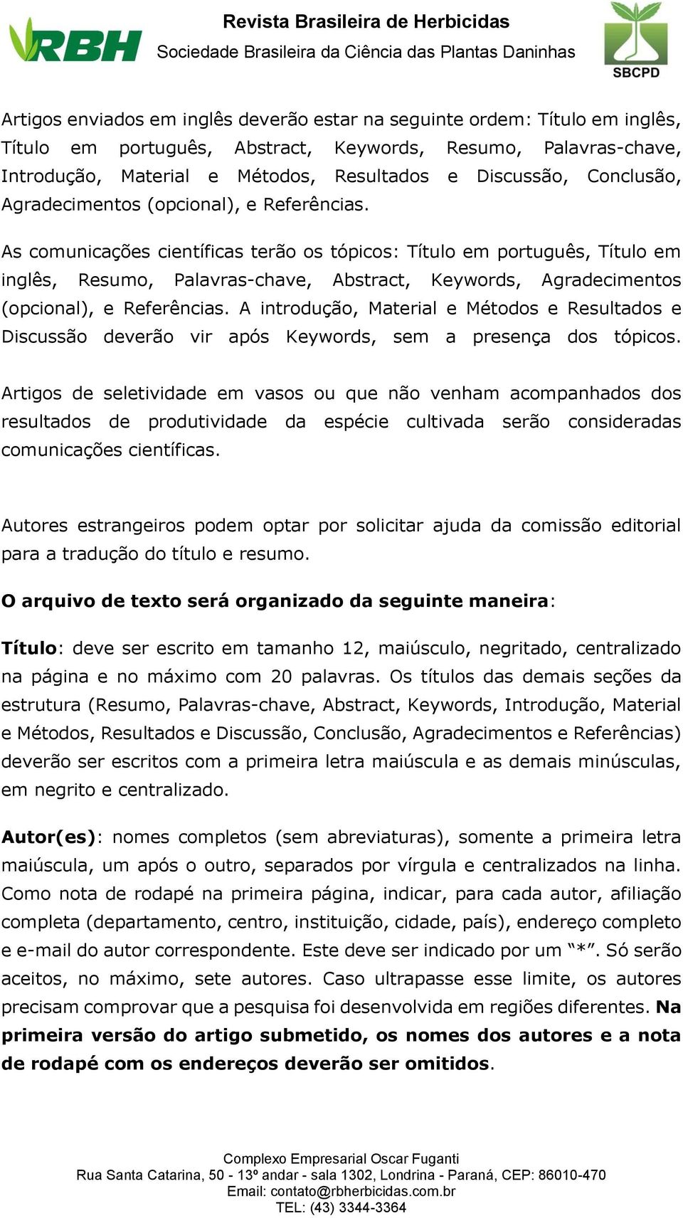 As comunicações científicas terão os tópicos: Título em português, Título em inglês, Resumo, Palavras-chave, Abstract, Keywords, Agradecimentos (opcional), e Referências.