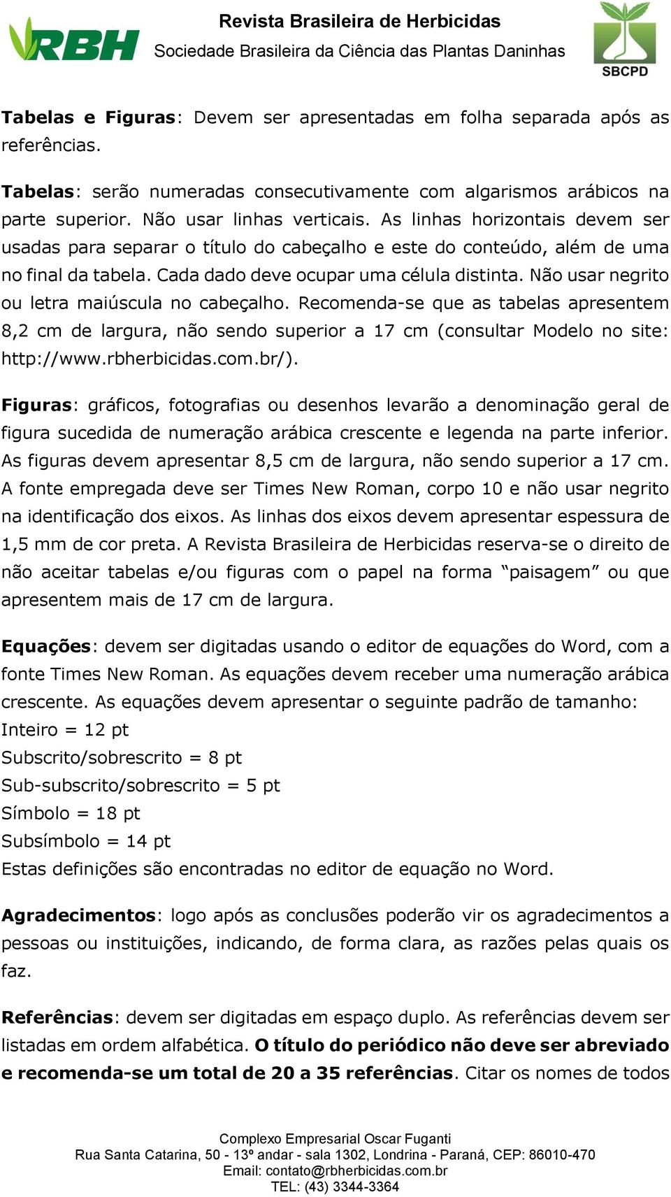 Não usar negrito ou letra maiúscula no cabeçalho. Recomenda-se que as tabelas apresentem 8,2 cm de largura, não sendo superior a 17 cm (consultar Modelo no site: http://www.rbherbicidas.com.br/).