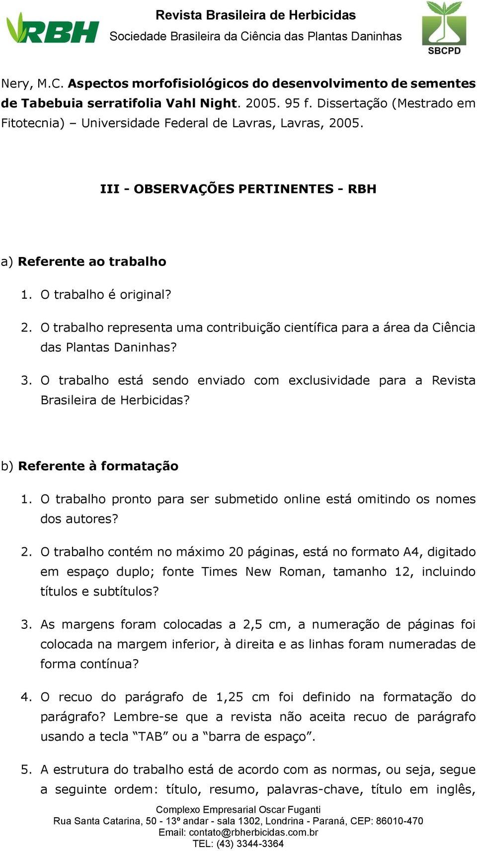 O trabalho está sendo enviado com exclusividade para a Revista Brasileira de Herbicidas? b) Referente à formatação 1. O trabalho pronto para ser submetido online está omitindo os nomes dos autores? 2.