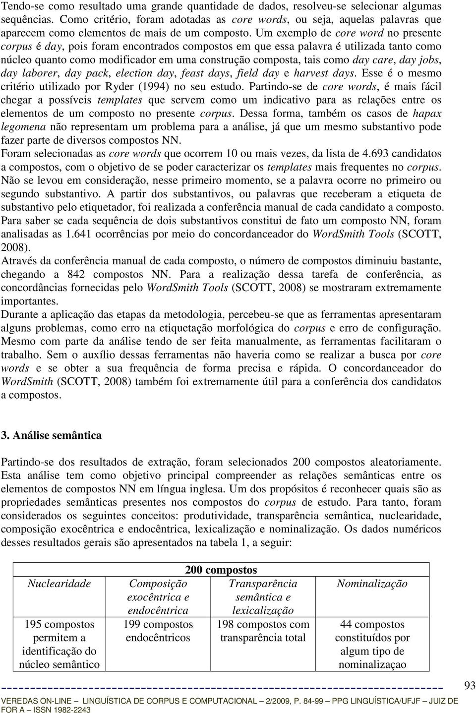 Um exemplo de core word no presente corpus é day, pois foram encontrados compostos em que essa palavra é utilizada tanto como núcleo quanto como modificador em uma construção composta, tais como day