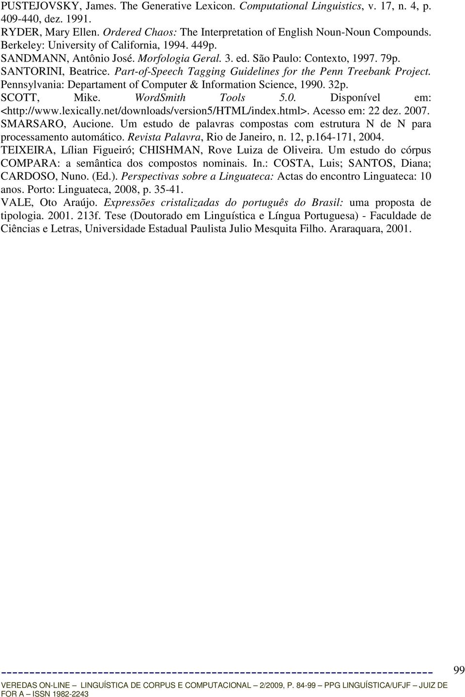 Part-of-Speech Tagging Guidelines for the Penn Treebank Project. Pennsylvania: Departament of Computer & Information Science, 1990. 32p. SCOTT, Mike. WordSmith Tools 5.0. Disponível em: <http://www.