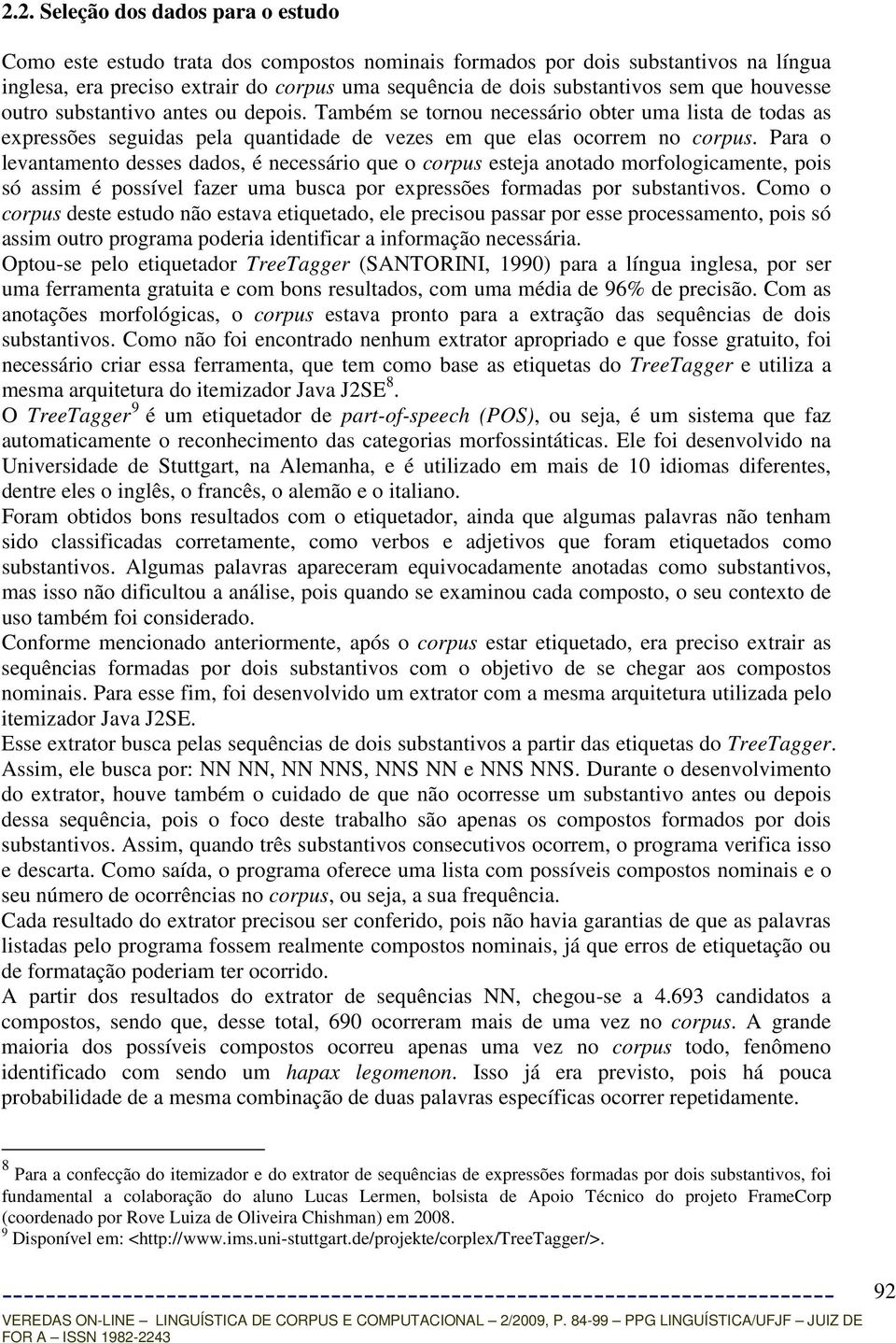 Para o levantamento desses dados, é necessário que o corpus esteja anotado morfologicamente, pois só assim é possível fazer uma busca por expressões formadas por substantivos.