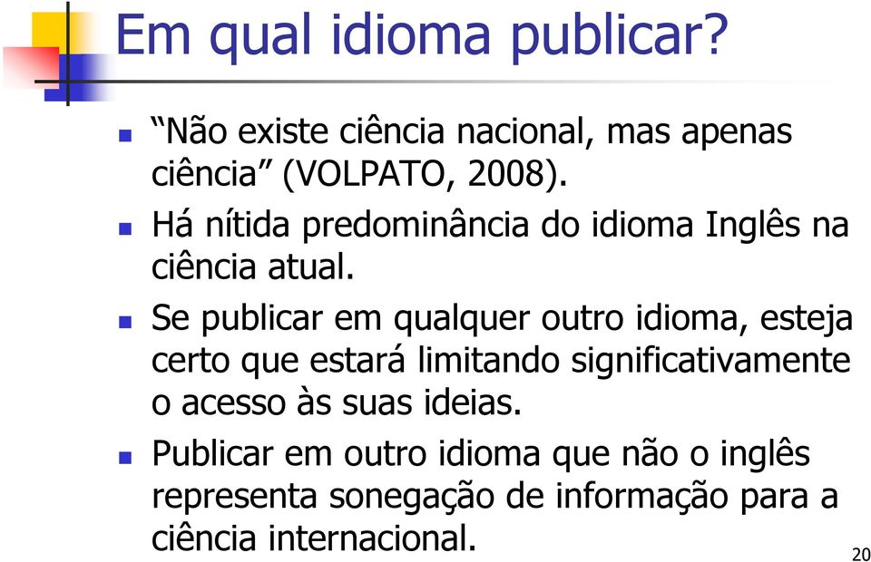 Se publicar em qualquer outro idioma, esteja certo que estará limitando significativamente o