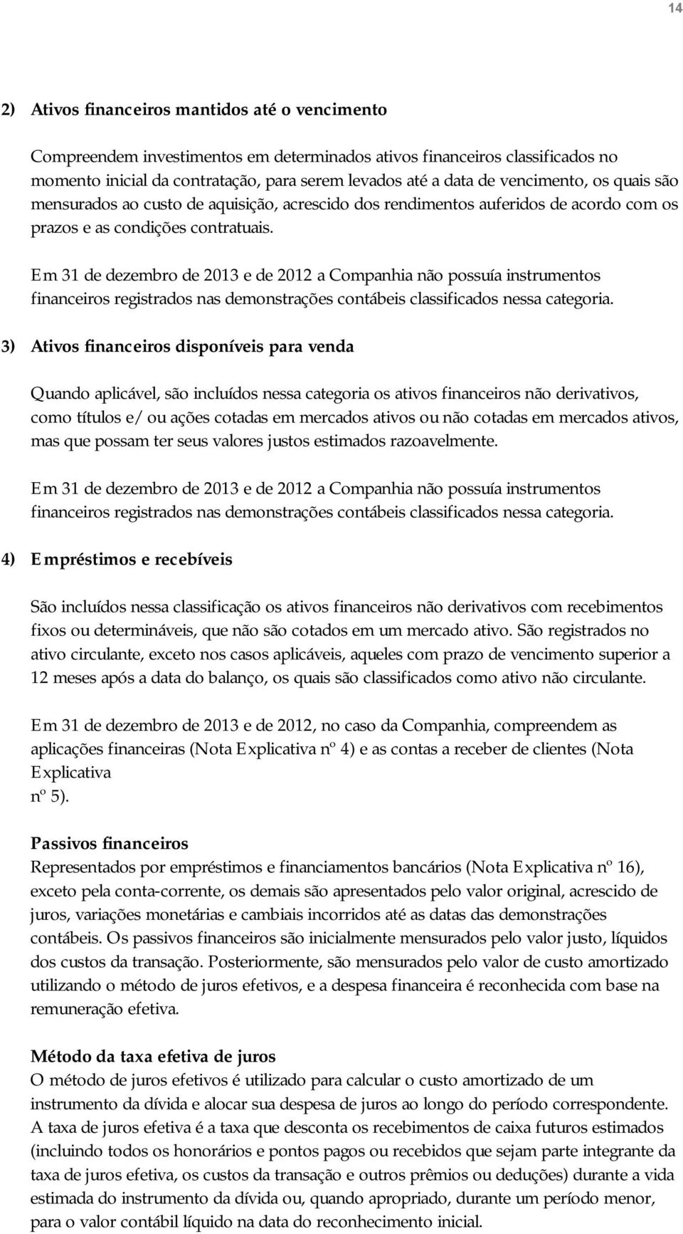 Em 31 de dezembro de 2013 e de 2012 a Companhia não possuía instrumentos financeiros registrados nas demonstrações contábeis classificados nessa categoria.