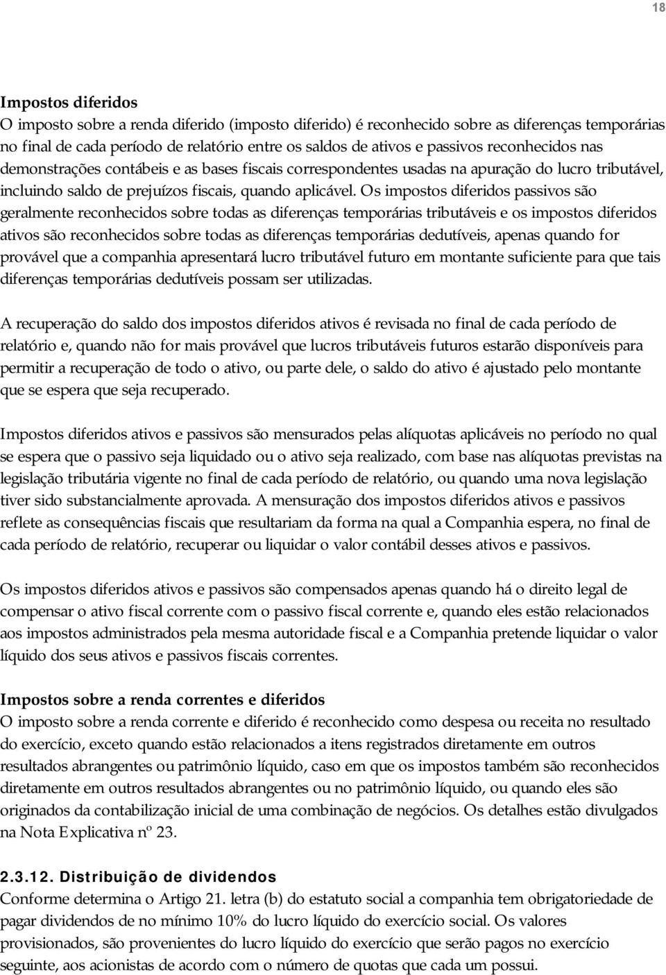 Os impostos diferidos passivos são geralmente reconhecidos sobre todas as diferenças temporárias tributáveis e os impostos diferidos ativos são reconhecidos sobre todas as diferenças temporárias