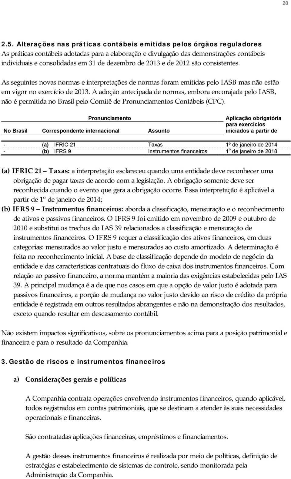 dezembro de 2013 e de 2012 são consistentes. As seguintes novas normas e interpretações de normas foram emitidas pelo IASB mas não estão em vigor no exercício de 2013.