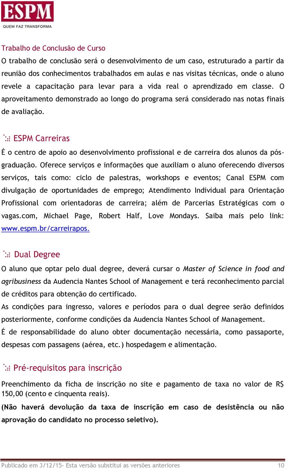 ESPM Carreiras É o centro de apoio ao desenvolvimento profissional e de carreira dos alunos da pósgraduação.