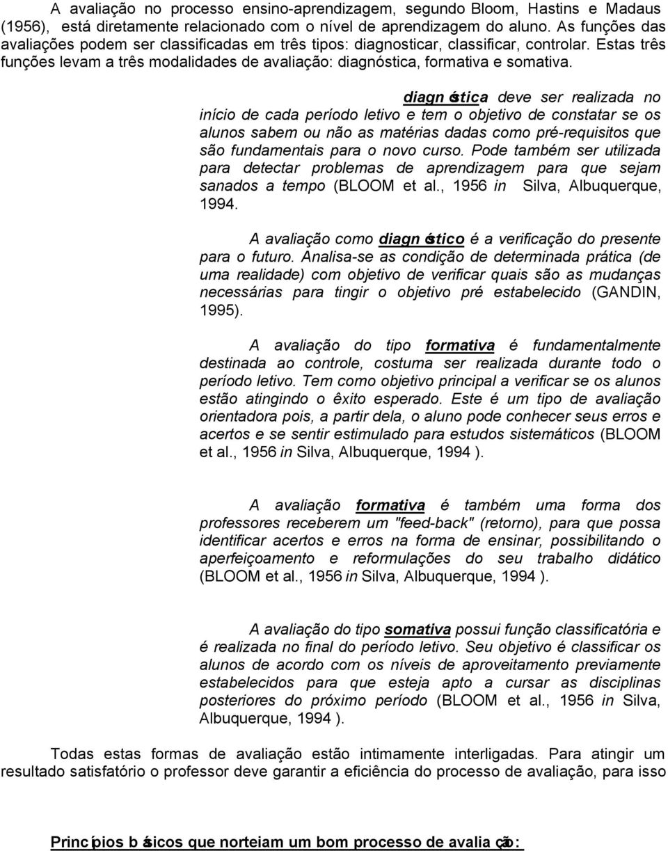 diagnóstica deve ser realizada no início de cada período letivo e tem o objetivo de constatar se os alunos sabem ou não as matérias dadas como pré-requisitos que são fundamentais para o novo curso.