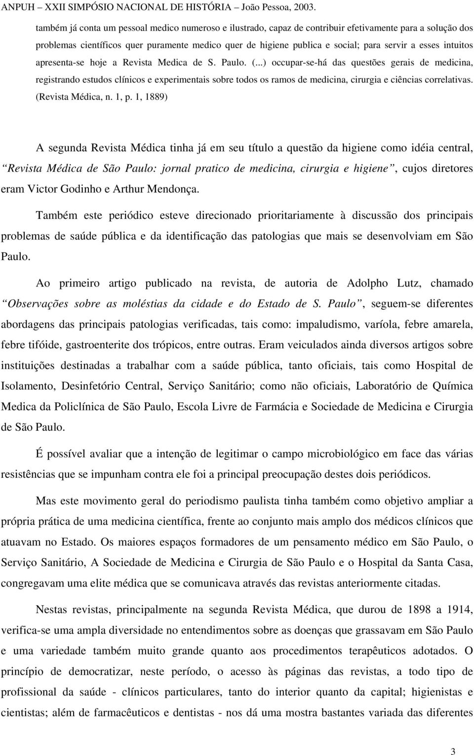 ..) occupar-se-há das questões gerais de medicina, registrando estudos clínicos e experimentais sobre todos os ramos de medicina, cirurgia e ciências correlativas. (Revista Médica, n. 1, p.