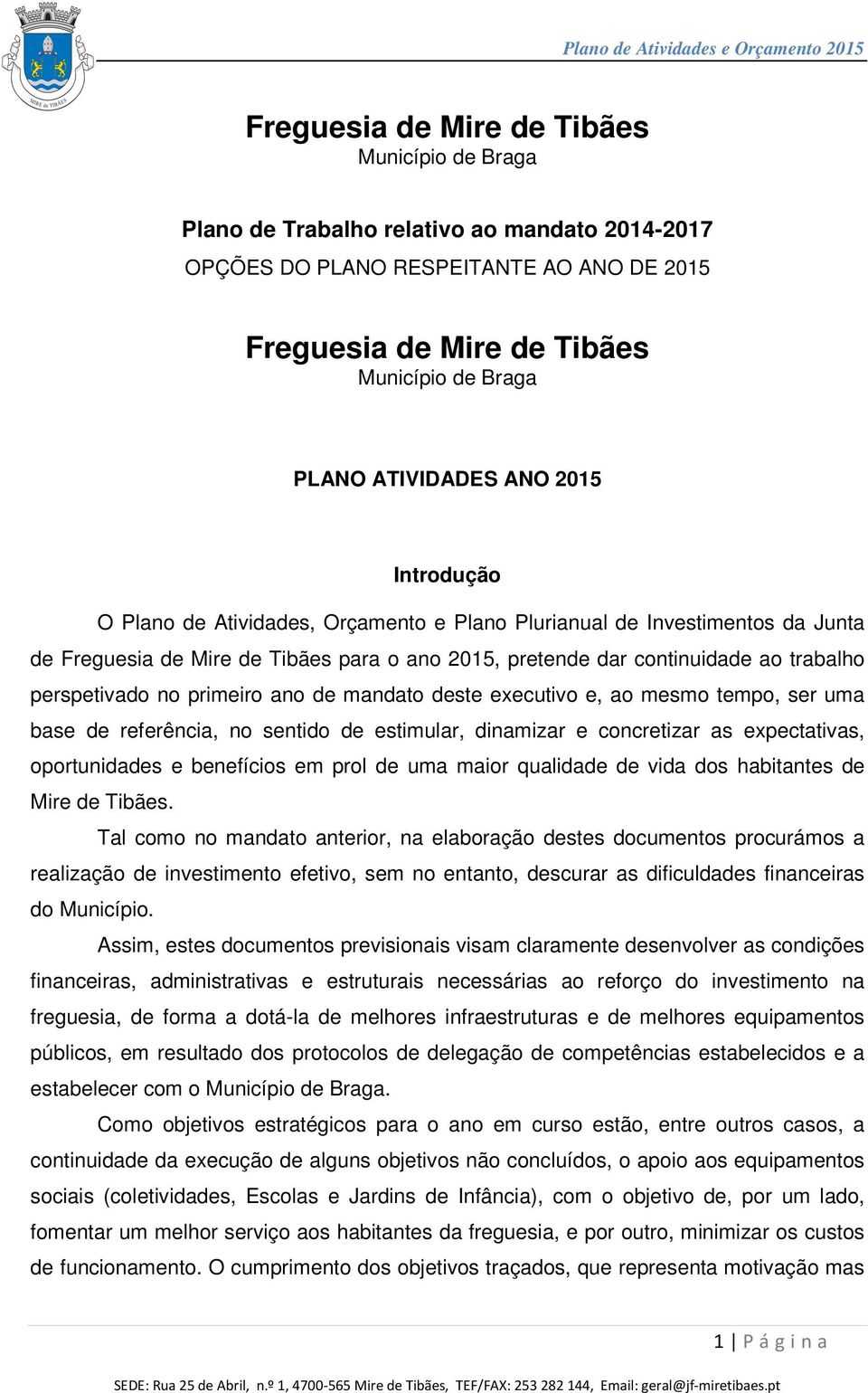 perspetivado no primeiro ano de mandato deste executivo e, ao mesmo tempo, ser uma base de referência, no sentido de estimular, dinamizar e concretizar as expectativas, oportunidades e benefícios em