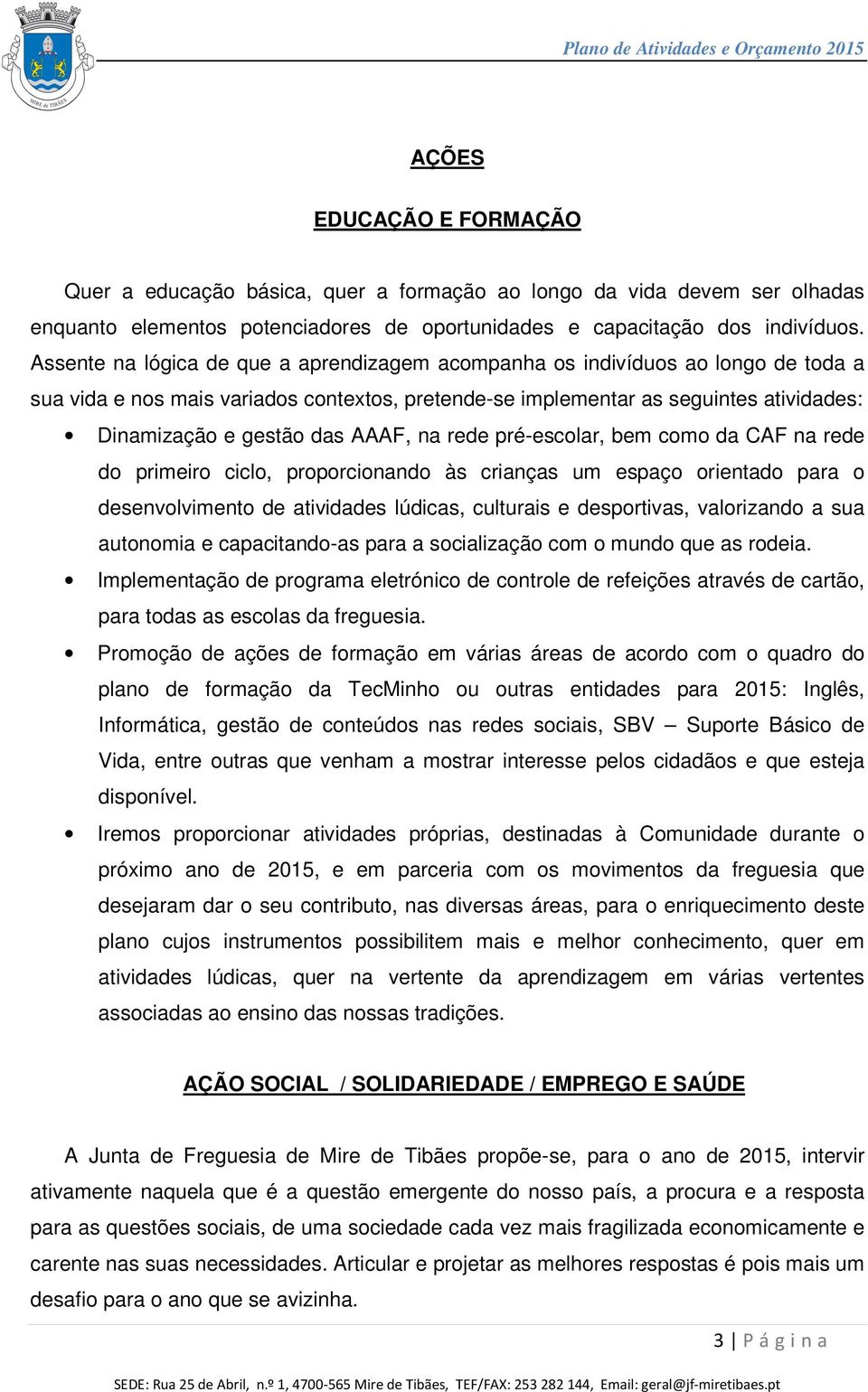 AAAF, na rede pré-escolar, bem como da CAF na rede do primeiro ciclo, proporcionando às crianças um espaço orientado para o desenvolvimento de atividades lúdicas, culturais e desportivas, valorizando