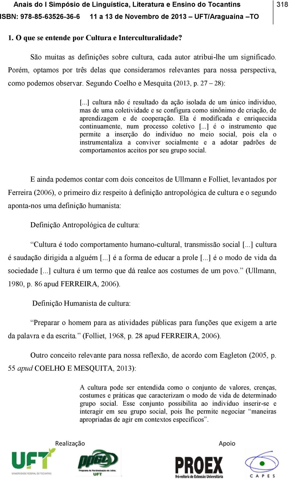 ..] cultura não é resultado da ação isolada de um único indivíduo, mas de uma coletividade e se configura como sinônimo de criação, de aprendizagem e de cooperação.