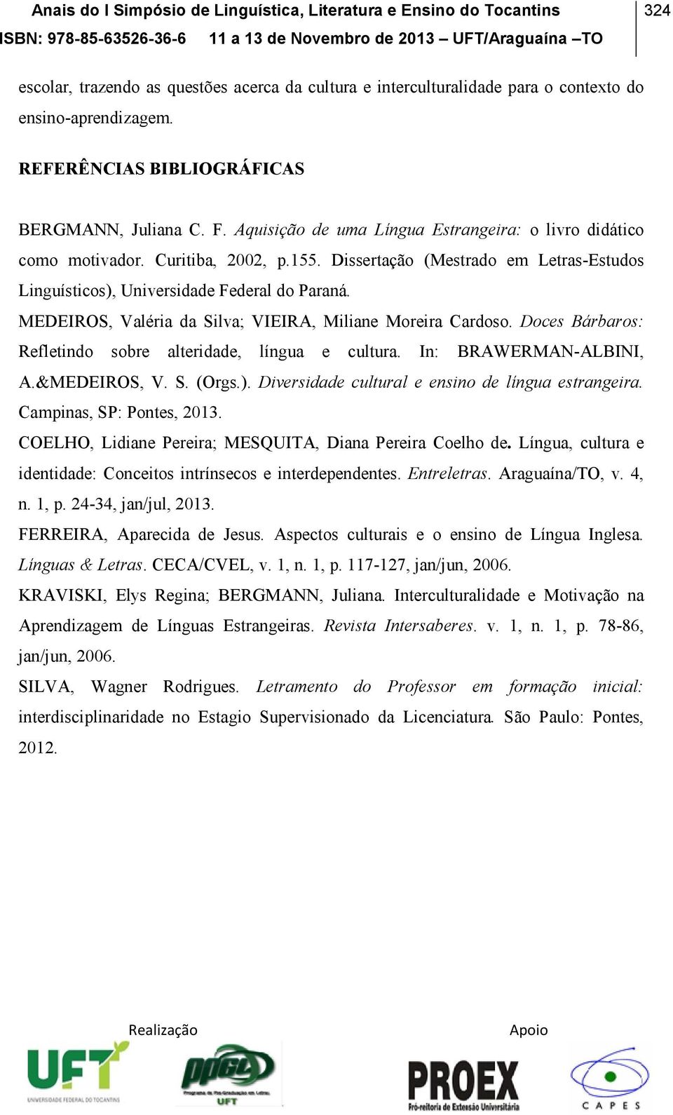 MEDEIROS, Valéria da Silva; VIEIRA, Miliane Moreira Cardoso. Doces Bárbaros: Refletindo sobre alteridade, língua e cultura. In: BRAWERMAN-ALBINI, A.&MEDEIROS, V. S. (Orgs.).