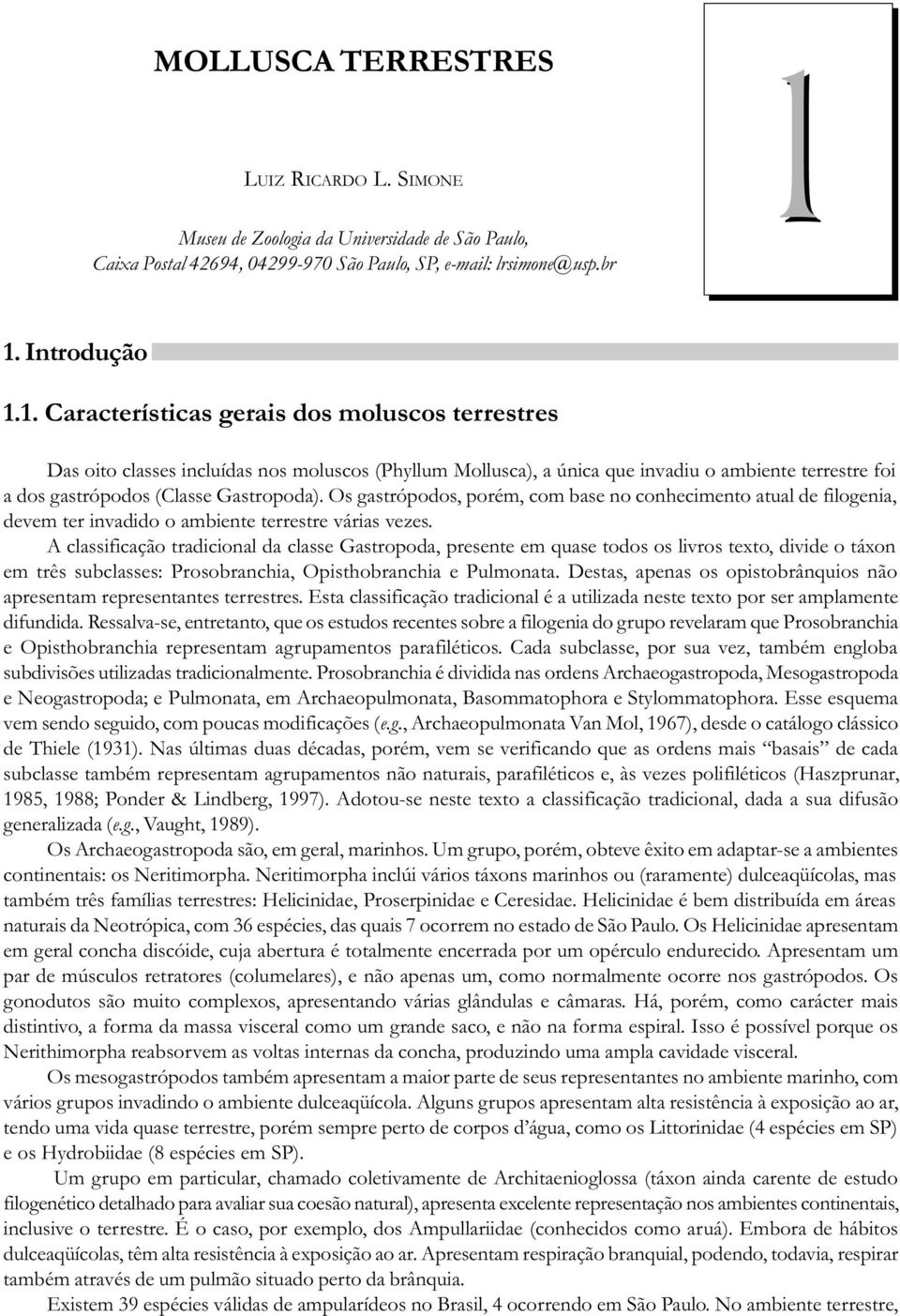 Os gastrópodos, porém, com base no conhecimento atual de filogenia, devem ter invadido o ambiente terrestre várias vezes.