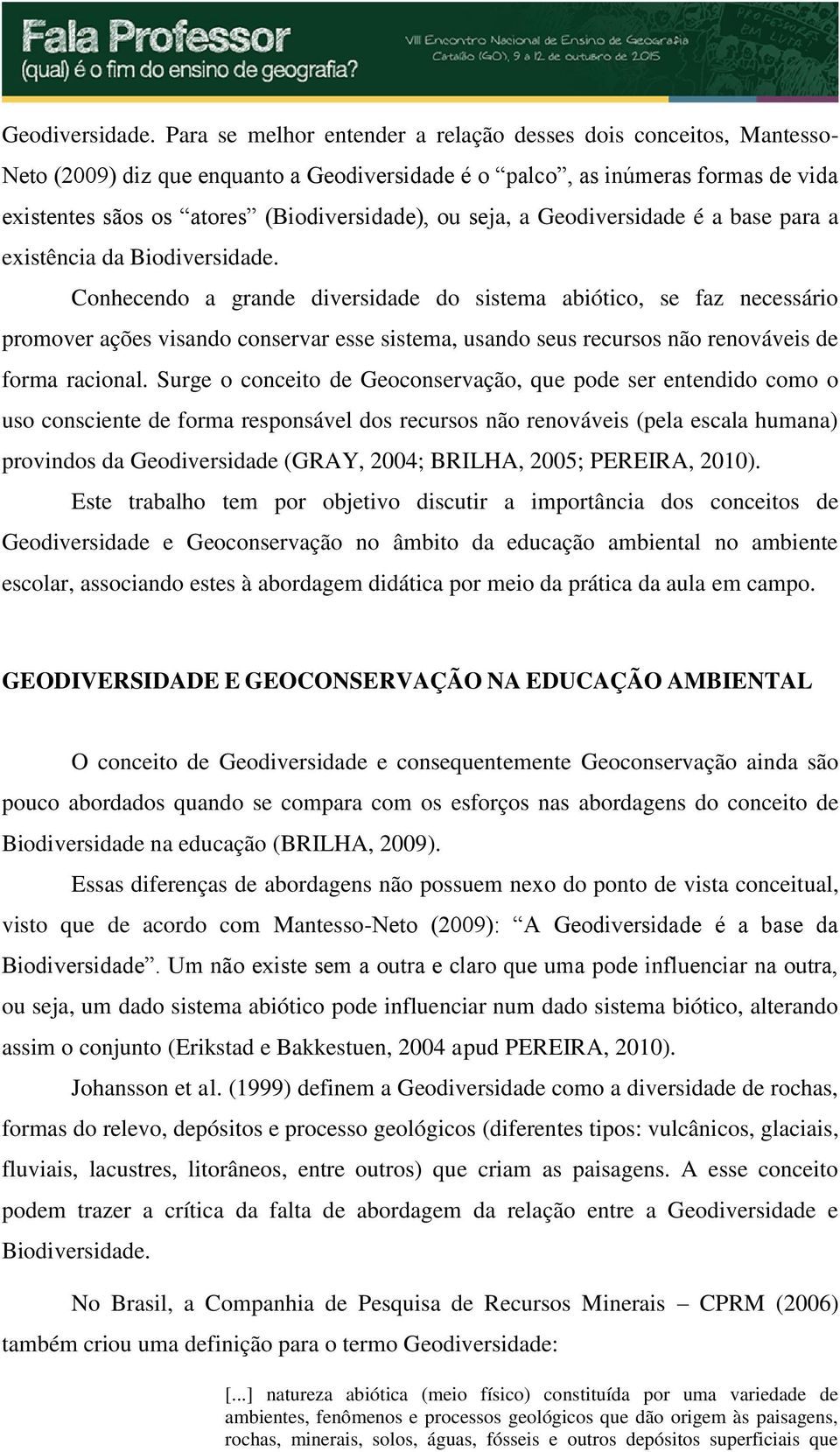 seja, a Geodiversidade é a base para a existência da Biodiversidade.