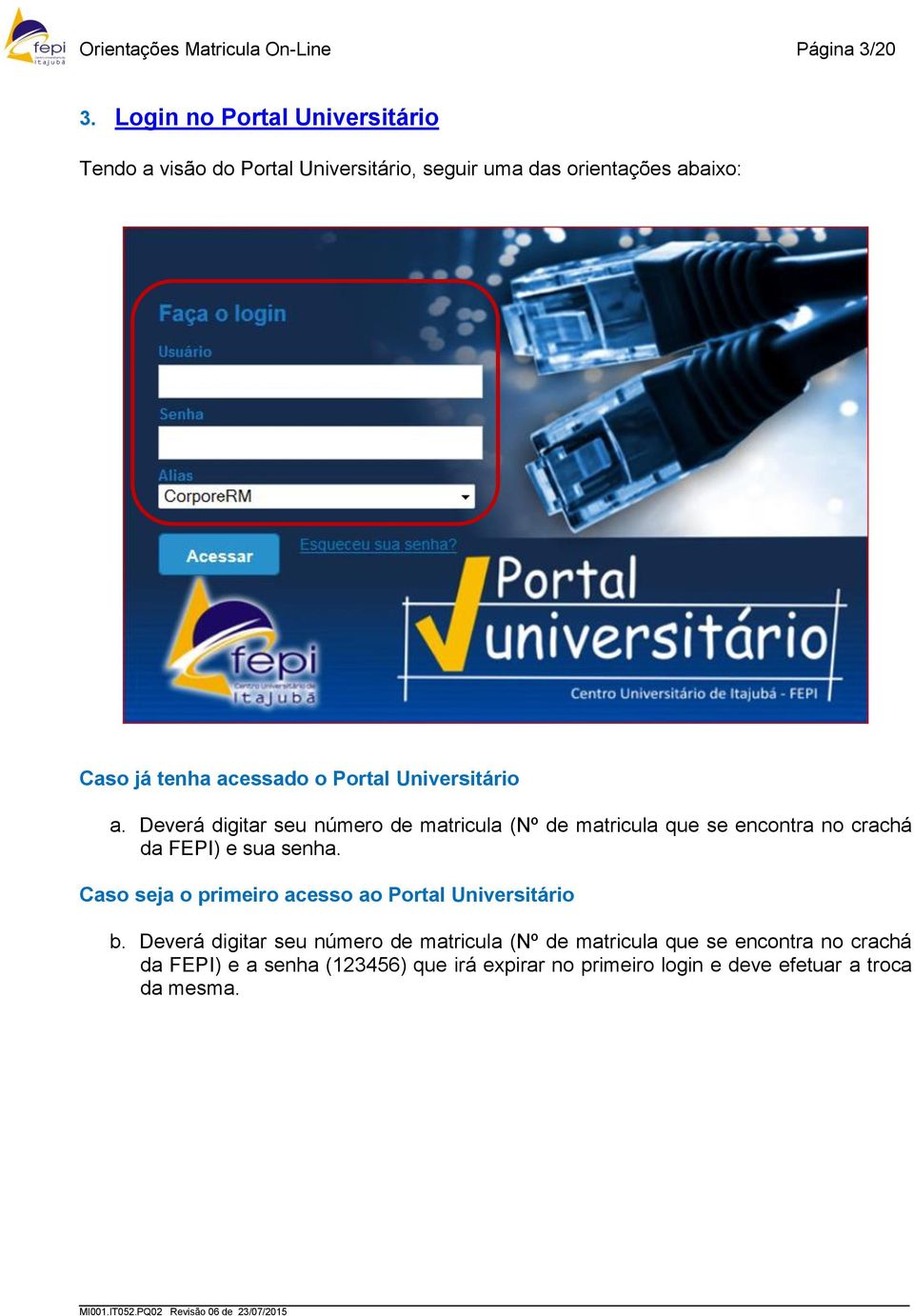 Portal Universitário a. Deverá digitar seu número de matricula (Nº de matricula que se encontra no crachá da FEPI) e sua senha.