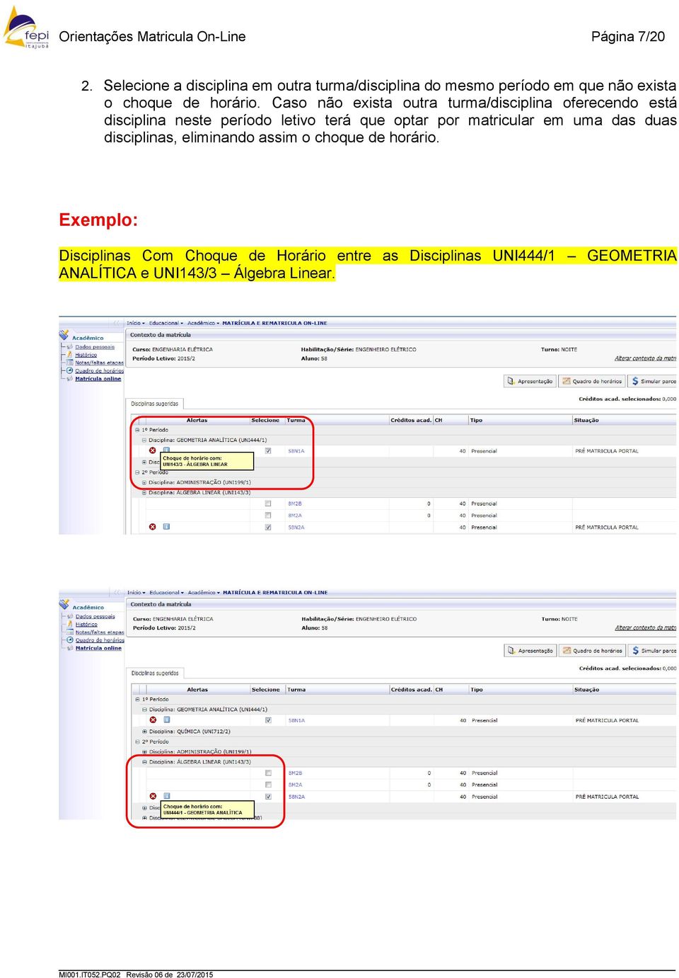 Caso não exista outra turma/disciplina oferecendo está disciplina neste período letivo terá que optar por