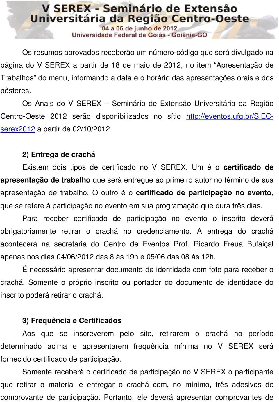 br/siecserex2012 a partir de 02/10/2012. 2) Entrega de crachá Existem dois tipos de certificado no V SEREX.