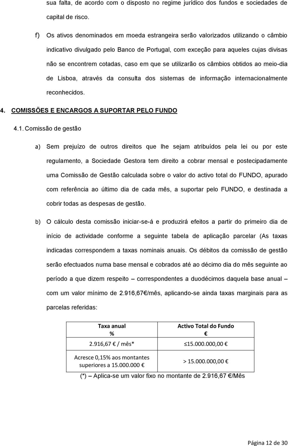 em que se utilizarão os câmbios obtidos ao meio-dia de Lisboa, através da consulta dos sistemas de informação internacionalmente reconhecidos. 4. COMISSÕES E ENCARGOS A SUPORTAR PELO FUNDO 4.1.