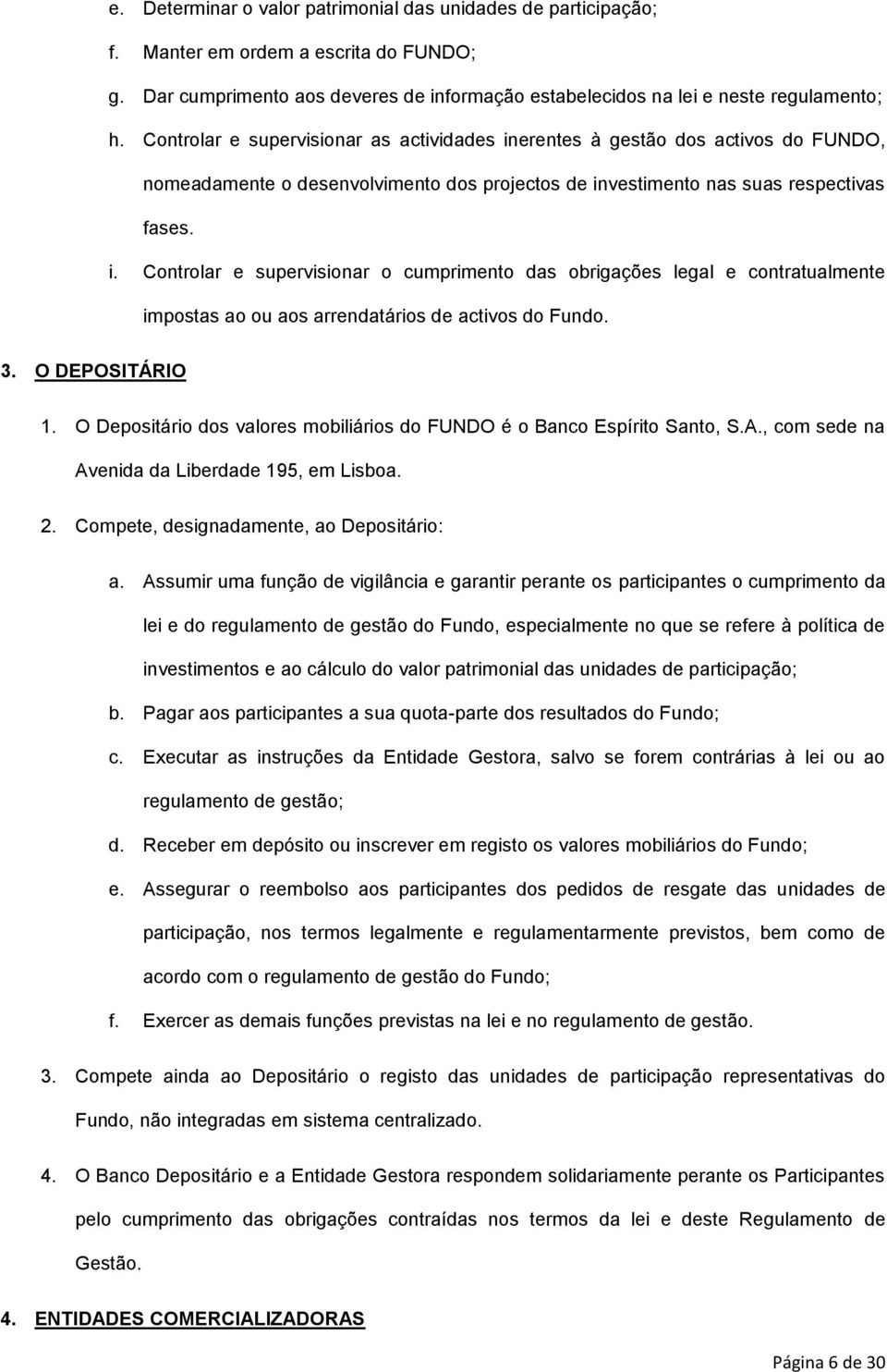 3. O DEPOSITÁRIO 1. O Depositário dos valores mobiliários do FUNDO é o Banco Espírito Santo, S.A., com sede na Avenida da Liberdade 195, em Lisboa. 2. Compete, designadamente, ao Depositário: a.