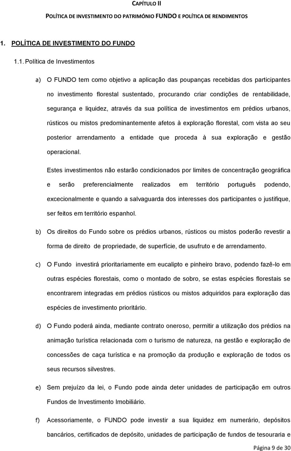 1. Política de Investimentos a) O FUNDO tem como objetivo a aplicação das poupanças recebidas dos participantes no investimento florestal sustentado, procurando criar condições de rentabilidade,