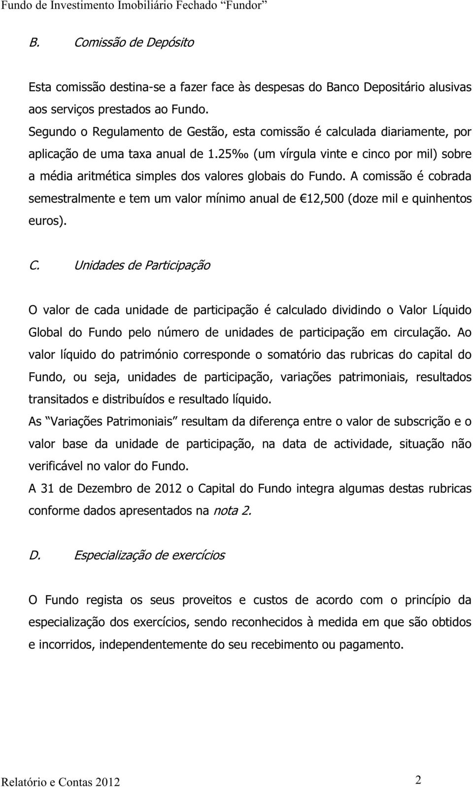 25 (um vírgula vinte e cinco por mil) sobre a média aritmética simples dos valores globais do Fundo.