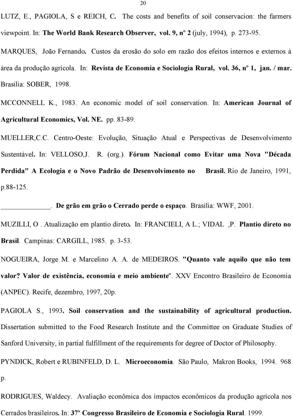 Brasília: SOBER, 1998. MCCONNELL K., 1983. An economic model of soil conservation. In: American Journal of Agricultural Economics, Vol. NE. pp. 83-89. MUELLER,C.C. Centro-Oeste: Evolução, Situação Atual e Perspectivas de Desenvolvimento Sustentável.